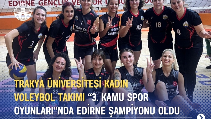TRAKYA ÜNİVERSİTESİ KADIN VOLEYBOL TAKIMI “3. KAMU SPOR OYUNLARI”NDA EDİRNE ŞAMPİYONU OLDU