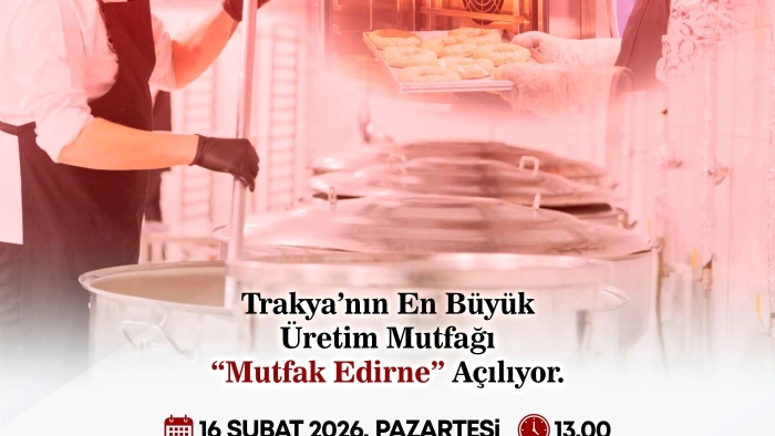 “MUTFAK EDİRNE” 16 ŞUBAT’TA HİZMETE AÇILIYOR
